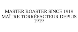MASTER ROASTER SINCE 1919 MAÎTRE TORRÉFACTEUR DEPUIS 1919 trademark