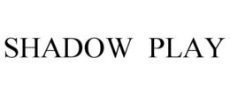 SHADOW PLAY trademark