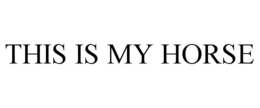 THIS IS MY HORSE trademark