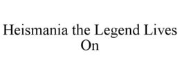 HEISMANIA THE LEGEND LIVES ON trademark