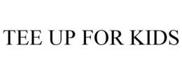 TEE UP FOR KIDS trademark