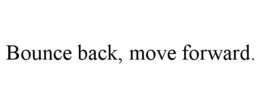 BOUNCE BACK, MOVE FORWARD. trademark