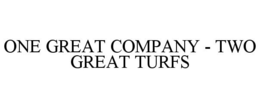 ONE GREAT COMPANY - TWO GREAT TURFS trademark