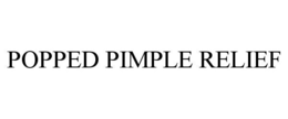 POPPED PIMPLE RELIEF trademark