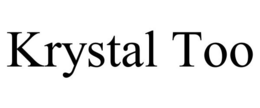 KRYSTAL TOO trademark