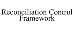 RECONCILIATION CONTROL FRAMEWORK trademark