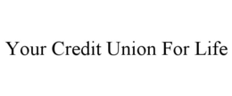 YOUR CREDIT UNION FOR LIFE trademark