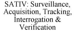 SATIV: SURVEILLANCE, ACQUISITION, TRACKING, INTERROGATION & VERIFICATION trademark