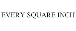 EVERY SQUARE INCH trademark
