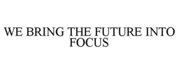 WE BRING THE FUTURE INTO FOCUS trademark
