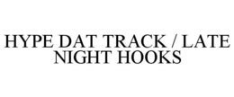 HYPE DAT TRACK / LATE NIGHT HOOKS trademark