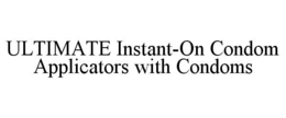 ULTIMATE INSTANT-ON CONDOM APPLICATORS WITH CONDOMS trademark