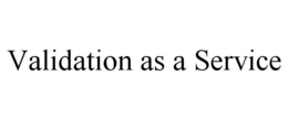 VALIDATION AS A SERVICE trademark