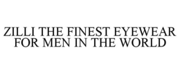 ZILLI THE FINEST EYEWEAR FOR MEN IN THE WORLD trademark