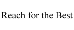 REACH FOR THE BEST trademark