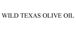 WILD TEXAS OLIVE OIL trademark