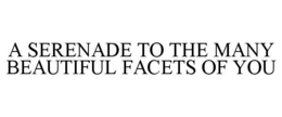 A SERENADE TO THE MANY BEAUTIFUL FACETS OF YOU trademark
