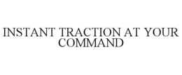 INSTANT TRACTION AT YOUR COMMAND trademark