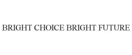 BRIGHT CHOICE BRIGHT FUTURE trademark
