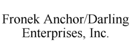 FRONEK ANCHOR/DARLING ENTERPRISES, INC. trademark