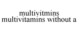 MULTIVITMINS MULTIVITAMINS WITHOUT A trademark