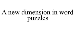 A NEW DIMENSION IN WORD PUZZLES trademark