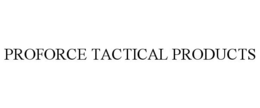 PROFORCE TACTICAL PRODUCTS trademark