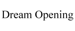 DREAM OPENING trademark
