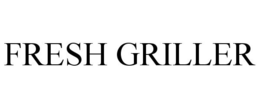 FRESH GRILLER trademark