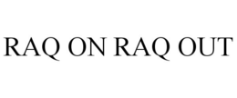 RAQ ON RAQ OUT trademark