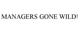 MANAGERS GONE WILD! trademark
