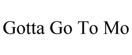 GOTTA GO TO MO trademark