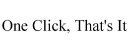 ONE CLICK, THAT'S IT trademark