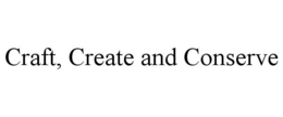 CRAFT, CREATE AND CONSERVE trademark