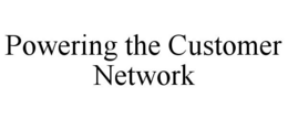 POWERING THE CUSTOMER NETWORK trademark