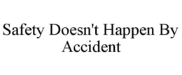 SAFETY DOESN'T HAPPEN BY ACCIDENT trademark