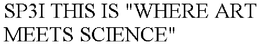 SP3I THIS IS "WHERE ART MEETS SCIENCE" trademark