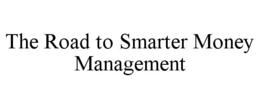 THE ROAD TO SMARTER MONEY MANAGEMENT trademark