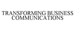 TRANSFORMING BUSINESS COMMUNICATIONS trademark