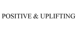 POSITIVE & UPLIFTING trademark
