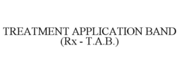 TREATMENT APPLICATION BAND (RX - T.A.B.) trademark