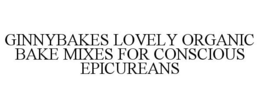 GINNYBAKES LOVELY ORGANIC BAKE MIXES FOR CONSCIOUS EPICUREANS trademark