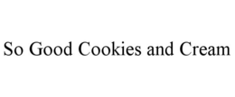 SO GOOD COOKIES AND CREAM trademark