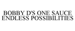 BOBBY D'S ONE SAUCE ENDLESS POSSIBILITIES trademark
