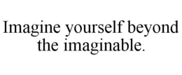 IMAGINE YOURSELF BEYOND THE IMAGINABLE. trademark