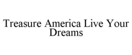 TREASURE AMERICA LIVE YOUR DREAMS trademark