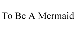 TO BE A MERMAID trademark