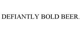 DEFIANTLY BOLD BEER. trademark