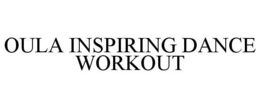 OULA INSPIRING DANCE WORKOUT trademark