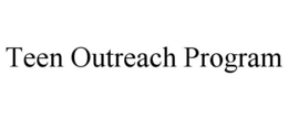 TEEN OUTREACH PROGRAM trademark